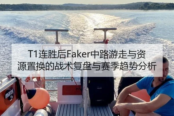 T1连胜后Faker中路游走与资源置换的战术复盘与赛季趋势分析